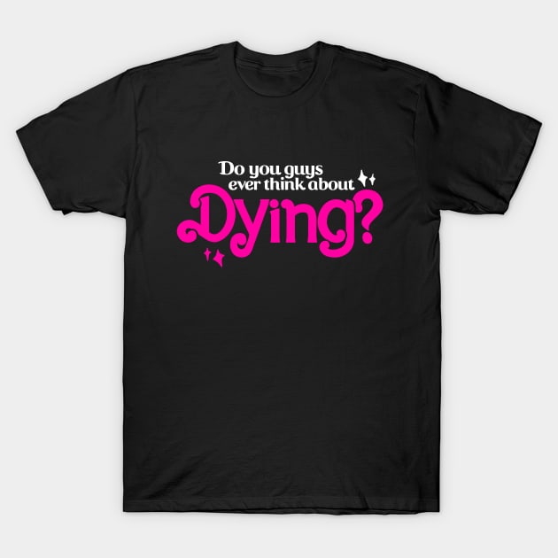 Do You Guys Ever Think About Dying? T-Shirt by Boots